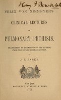 view Felix von Niemeyer's clinical lectures on pulmonary phthisis / translated, by permission of the author, from the 2nd German ed., by J.L. Parke.