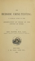 view On bedside urine-testing : a clinical guide to the observation of urine in the course of work / by Geo. Oliver.