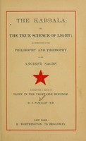 view The Kabbala, or, The true science of light : an introduction to the philosophy and theosophy of the ancient sages : together with a chapter on light in the vegetable kingdom / by S. Pancoast.
