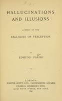 view Hallucinations and illusions : a study of the fallacies of perception / by Edmund Parish.