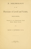 view A necrology of the physicians of Lowell and vicinity, 1826-1898 : prepared for the Massachusetts North District Medical Society / By David N. Patterson.