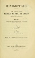 view Hystérotomie : de l'ablation partielle ou totale de l'utérus par la gastrotomie : etude sur les tumeurs qui peuvent nécessiter cette opération / par J. Péan et L. Urdy.