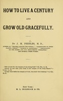 view How to live a century and grow old gracefully / by J.M. Peebles.