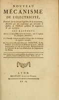 view Nouveau mécanisme de l'électricité : fondé sur les lois de l'équilbre & du mouvement, démontré par des expériences qui renversent le systême de l'électricité positive & négative : & qui établissent ses rapports avec le mécanisme caché de l'aimant, dont il explique les principaux phénomènes : et l'heureuse influence du fluide électrique dans le traitement des maladies nerveuses / par Jacques-Henri-Desiré Petetin, D.M.