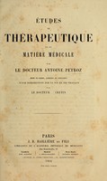 view Etudes de thérapeutique et de matière médicale / par Antoine Petroz ; mises en ordre, annotées et précédées d'une introduction sur sa vie et ses travaux, par A. Crétin.