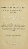 view The physiology of the circulation in plants : in the lower animals, and in man : being a course of lectures delivered at surgeons' hall to the president, fellows, etc. of the Royal college of surgeons of Edinburgh, in the summer of 1872 / by J. Bell Pettigrew.