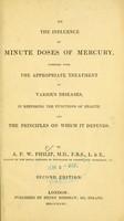 view On the influence of minute doses of mercury : combined with the appropriate treatment of various diseases, in restoring the functions of health, and the principles on which it depends / by A.P.W. Philip.