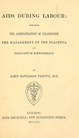 view Aids during labour: including the administration of chloroform, the management of the placenta, and post-partum haemorrhage / By John Rowlison Pretty, M.D.