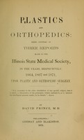 view Plastics and orthopedics : being editions of three reports made to the Illinois State Medical Society, in the years, respectively, 1864, 1867 and 1871, upon plastic and orthopedic surgery / by David Prince.