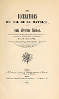 view Des ulcations du col de la matrice, et de leurs diverses formes ; envisags sous le triple rapport des causes de production, du diagnostic diffentiel et du traitement.