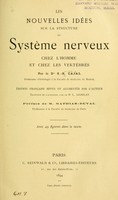 view Les nouvelles idées sur la structure du système nerveux : chez l'homme et chez les vertébrés / par S.-R. Cajal ; traduite de l'Espagnol par le Dr. L. Azoulay ; préface de M. Mathias-Duval.