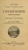 view ude anatomique, physiologique et clinique sur l'hemichor, l'hianesthie et les tremblements symptomatiques / par F. Raymond.