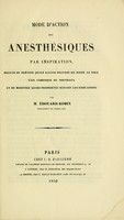 view Mode d'action des anesthésiques par inspiration : moyens de prévoir quels agents peuvent en jouer le role, d'en composer de nouveaux, et de modifier leurs propriétés suivant les indications / par M. Édouard-Robin.