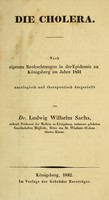 view Die Cholera : Nach eigenen Beobachtungen in der Epidemie zu Königsberg im Jahre 1831 nosologisch und therapeutisch dargestellt / von Ludwig Wilhelm Sachs.