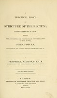 view A practical essay on stricture of the rectum : illustrated by cases, showing the connection of that disease with prolapsus of the bowel, piles, fistula, affections of the urinary organs, and of the womb, &c. / by Frederick Salmon.