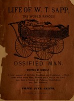 view Life of W.T. Sapp, the world famous ossified man / written by himself ; a brief account of his life, condition and experience ; a book from which every man, woman and child in the land may learn a lesson of patience, cheerfulness and self reliance.