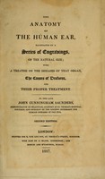 view The Anatomy of the human ear : illustrated by a series of engravings, of the natural size : with a treatise on the diseases of that organ, the causes of deafness, and their proper treatment / by the late John Cunningham Saunders.