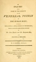 view An inquiry into some of the effects of the venereal poison on the human body : with an occasional application of physiology, observations on some of the opinions of Mr. John Hunter and Mr. Benjamin Bell, and practical remarks / by S. Sawrey, surgeon.