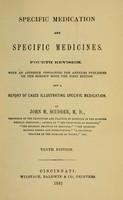 view Specific medication and specific medicines : fourth revision, with an appendix containing the articles published on the subject since the first edition; and a report of cases illustrating specific medication / by John M. Scudder.