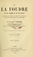 view De la foudre : de ses formes, et de ses effets sur l'homme, les animaux, les végétaux et les corps bruts, des moyens de s'en préserver et des paratonnerres / par F. Sestier ; rédigé sur les documents laissés par M. Sestier et complété par le docteur C. Méhu.