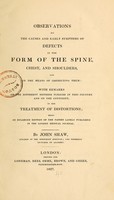 view Observations on the causes and early symptoms of defects in the form of the spine, chest, and shoulders, and on the means of correcting them : with remarks on the different methods pursued in this country and on the continent, in the treatment of distortions : being an enlarged edition of the papers lately published in the London Medical Joural / by John Shaw.