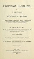 view Physiognomy illustrated; or, nature's revelations of character : A description of the mental, moral, and volitive dispositions of mankind, as manifested in the human form and countenance / By Joseph Simms, M.D. ... Complete in one volume and illustrated by upwards of three hundred engravings.