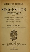 view Solution du problème de la suggestion hypnotique : la Salpêtrière et l'hypnotisme, la suggestion criminelle, la loi doit intervenir / par Amédée H. Simonin.