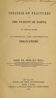 view A treatise on fractures in the vicinity of joints, and on certain forms of accidental and congenital dislocations / by Robert Wm. Smith.