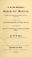 view J.B. van Helmont's System der Medicin : verglichen mit den bedeutenderen Systemen älterer und neuerer Zeit : ein Beitrag zur Entwickelungsgeschichte medicinischer Theorien nebst der Skizze einer Theorie der Lebenserscheinungen im gesunden und krankhaften Zustande / von G.A. Speiss.