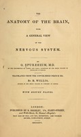 view The anatomy of the brain : with a general view of the nervous system / by G. Spurzheim ; tr. from the unpublished French ms. by R. Willis ; with eleven plates.