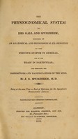 view The physiognomical system of Drs. Gall and Spurzheim ; founded on an anatomical and physiological examination of the nervous system in general, and of the brain in particular; and indicating the dispositions and manifestations of the mind / By J.G. Spurzheim ... Being at the same time a book of reference for Dr. Spurzheims's demonstrative lectures. Illustrated with nineteen cooper-plates.