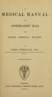 view A medical manual for Apothecaries' Hall and other medical boards / by John Steggall.