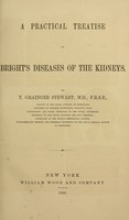 view A practical treatise on Bright's diseases of the kidneys / by T. Grainger Stewart.