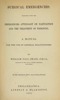 view Surgical emergencies : together with the emergencies attendant on parturition and the treatment of poisoning : a manual for the use of general practitioners / by William Paul Swain.