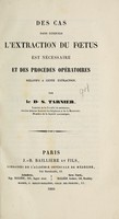 view Des cas dans lesquels l'extraction du foetus est nessaire et des proc opatoires relatifs cette extraction / par S. Tarnier.