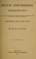 view Pelvic and hernial therapeutics : principles and methods for remedying chronic affections of the lower part of the trunk, including processes for self-cure / by Geo. H. Taylor.