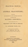 view A practical manual of animal magnetism : containing an exposition of the methods employed in producing the magnetic phenomena, with its application to the treatment and cure of diseases / by Alphonse Teste ; tr. from the 2nd ed. by D. Spillan.