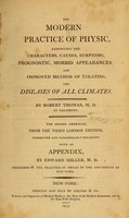 view The modern practice of physic : exhibiting the characters, causes, symptoms, prognostics, morbid appearances, and improved method of treating the diseases of all climates / by Robert Thomas, M.D., of Salisbury.