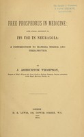 view Free phosphorus in medicine : with special reference to its use in neuralgia : a contribution to materia medica and therapeutics / by J. Ashburton Thompson.