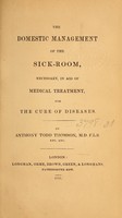 view The domestic management of the sick-room : necessary, in aid of medical treatment, for the cure of diseases / by Anthony Todd Thomson.