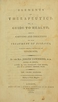 view Elements of therapeutics, or, A guide to health : being cautions and directions in the treatment of diseases : designed chiefly for the use of students / by the Rev. Joseph Townsend.