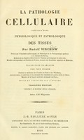 view La pathologie cellulaire basé sur l'étude physiologique et pathologique des tissus / par Rudolf Virchow ; tr. française par Paul Picard ; revue et corrigée par l'auteur.