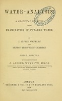 view Water-analysis : a practical treatise on the examination of potable water / by J. Alfred Wanklyn and Ernest Theophron Chapman.