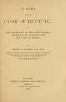 view A plea for the cure of rupture, or, The pathology of the subcutaneous operation by injection for the cure of hernia / by Joseph H. Warren.