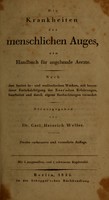 view Die Krankheiten des menschlichen Auges : ein Handbuch für angehende Aerzte : nach den besten in- und ausländischen Werken, mit besonderer Berücksichtigung der Beer'schen Erfahrungen, bearbeitet und durch eigene Beobachtungen vermehrt / hrsg. von Carl Heinrich Weller.