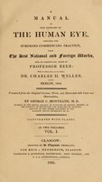 view A manual of the diseases of the human eye, intended for surgeons commencing practice : from the best national and foreign works, and, in particular, those of Professor Beer : with the observations of the editor, Dr. Charles H. Weller, Berlin, 1819 / tr. fron the original German work, and ill. with cases and observations, by George C. Monteath.