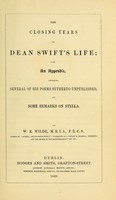 view The closing years of Dean Swift's life : with an appendix, containing several of his poems hitherto unpublished, and some remarks on Stella / by W. R. Wilde.