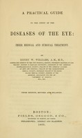 view A practical guide to the study of the diseases of the eye : their medical and surgical treatment / by Henry W. Williams.