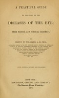 view A practical guide to the study of the diseases of the eye : their medical and surgical treatment / by Henry W. Williams.