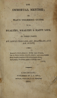 view The immortal mentor, or, Man's unerring guide to a healthy, wealthy & happy life : in three parts / by Lewis Cornaro, Dr. Franklin, and Dr. Scott.